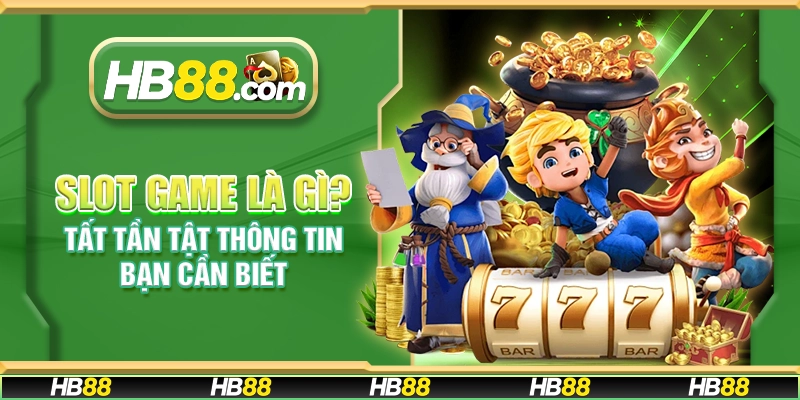 Slot game là gì? Tất tần tật thông tin bạn cần biết