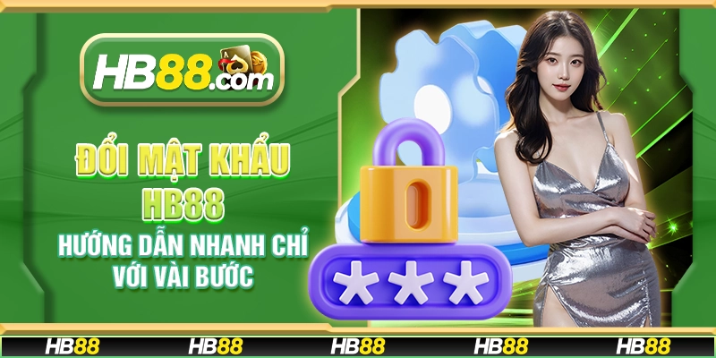 Đổi mật khẩu HB88 – Hướng dẫn nhanh chỉ với vài bước