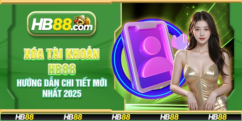 Xóa tài khoản HB88 – Hướng dẫn chi tiết mới nhất 2025