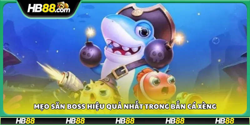 Mẹo săn boss hiệu quả nhất trong bắn cá xèng