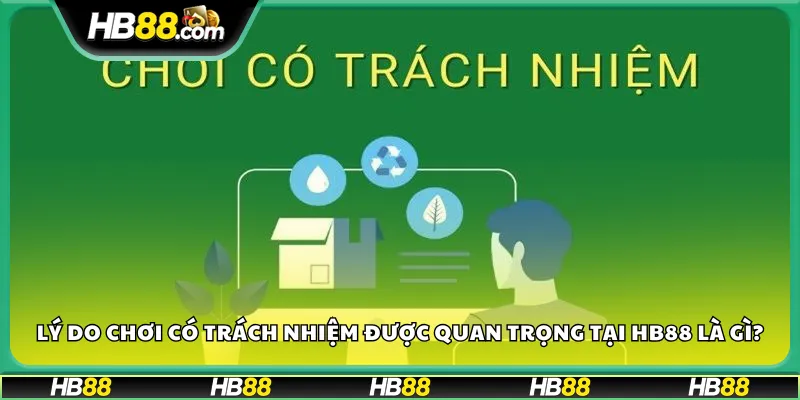 Lý do chơi có trách nhiệm được quan trọng tại HB88 là gì?