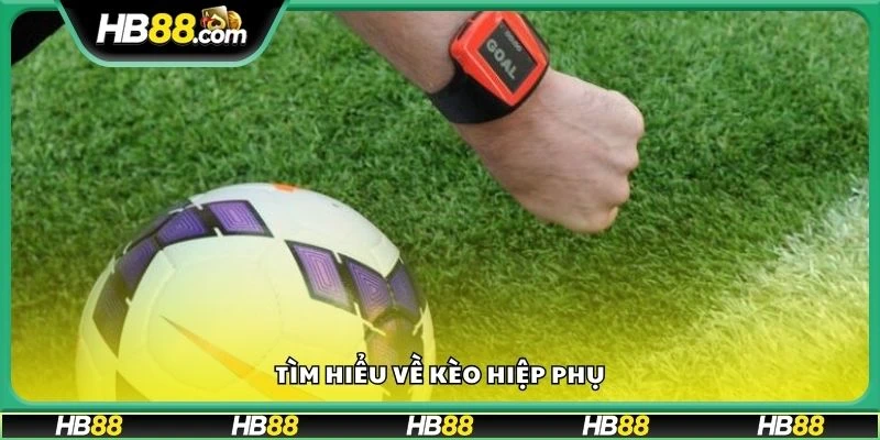 Tìm hiểu về kèo hiệp phụ