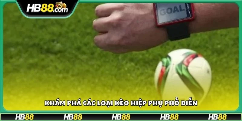 Khám phá các loại kèo hiệp phụ phổ biến