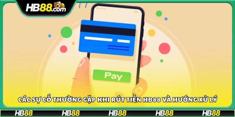 Các sự cố thường gặp khi rút tiền HB88 và hướng xử lý