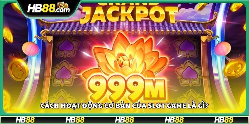 Cách hoạt động cơ bản của slot game là gì?