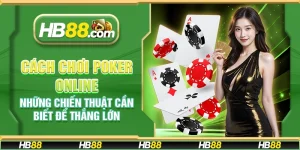 Cách chơi Poker online - Những chiến thuật cần biết để thắng lớn