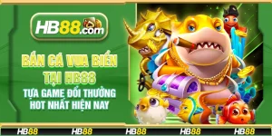 Bắn cá vua biển tại HB88 - Tựa game đổi thưởng hot nhất hiện nay