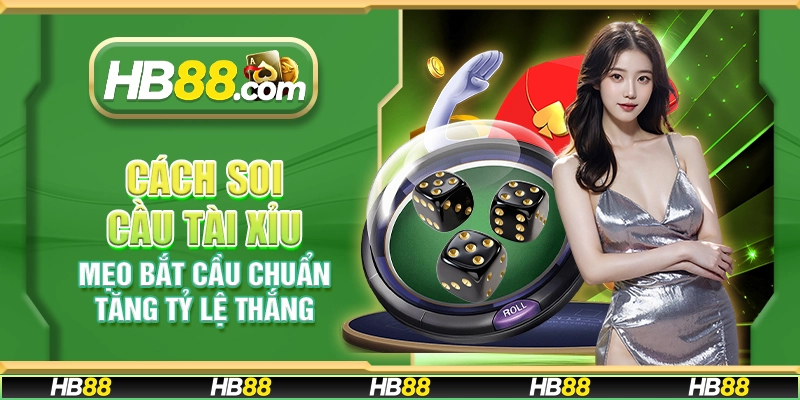 Cách soi cầu tài xỉu - Mẹo bắt cầu chuẩn tăng tỷ lệ thắng