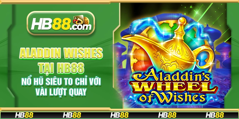 Aladdin Wishes tại HB88 - Nổ hũ siêu to chỉ với vài lượt quay