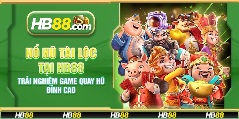Nổ Hũ Tài Lộc tại HB88 - Trải nghiệm game quay hũ đỉnh cao