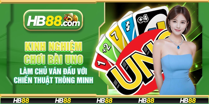 Kinh nghiệm chơi Bài Uno - Làm chủ ván đấu với chiến thuật thông minh