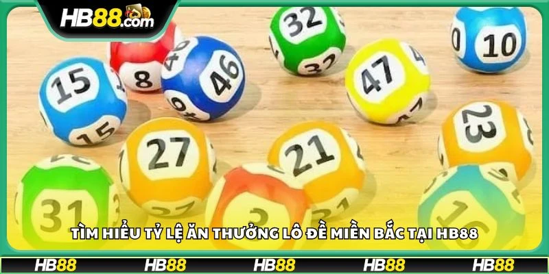 Tìm hiểu tỷ lệ ăn thưởng lô đề miền Bắc tại HB88