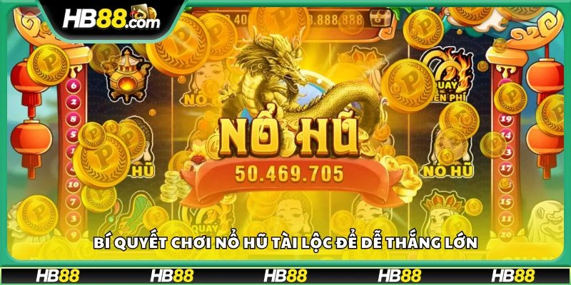 Bí quyết chơi Nổ Hũ Tài Lộc để dễ thắng lớn
