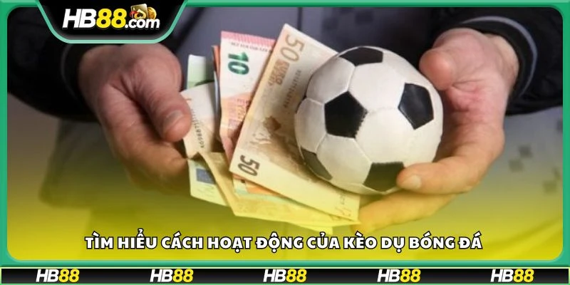 Tìm hiểu cách hoạt động của kèo dụ bóng đá