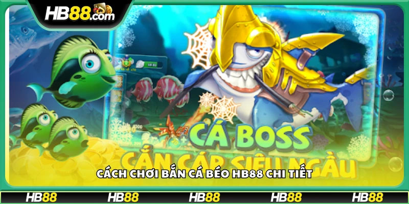 Quy trình các bước chơi game Bắn cá béo Hb 88