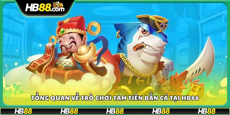 Giới thiệu chung về trò chơi Tam Tiên Bắn Cá tại Hb88